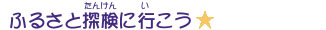 ページタイトルふるさと探検に行こう